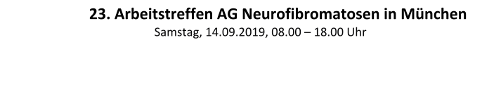 23. Arbeitstreffen AG Neurofibromatosen in München                       Samstag, 14.09.2019, 08.00 – 18.00 Uhr